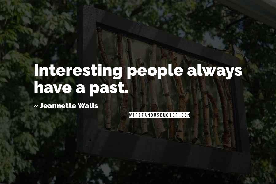 Jeannette Walls Quotes: Interesting people always have a past.