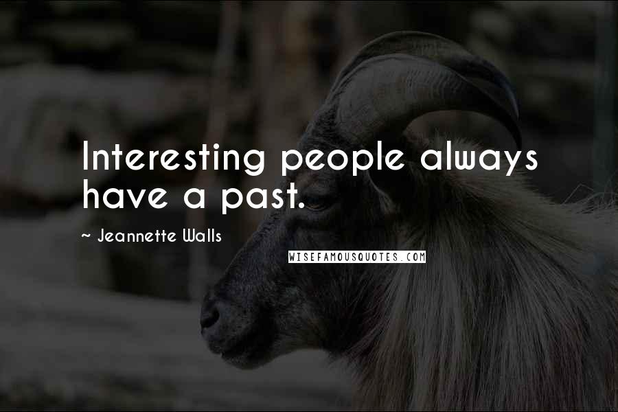 Jeannette Walls Quotes: Interesting people always have a past.