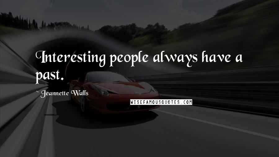 Jeannette Walls Quotes: Interesting people always have a past.