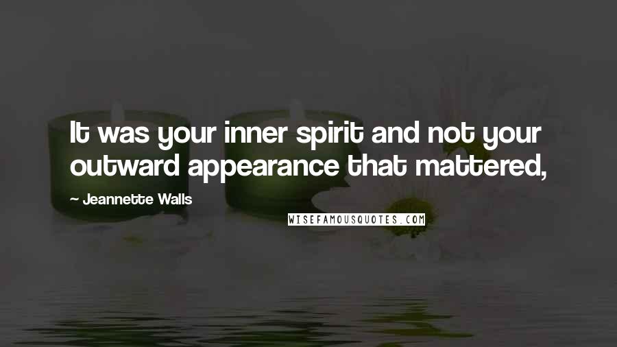 Jeannette Walls Quotes: It was your inner spirit and not your outward appearance that mattered,