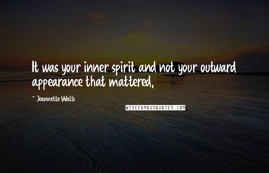 Jeannette Walls Quotes: It was your inner spirit and not your outward appearance that mattered,