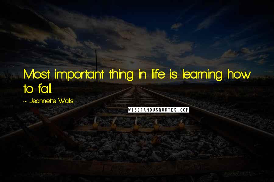 Jeannette Walls Quotes: Most important thing in life is learning how to fall.