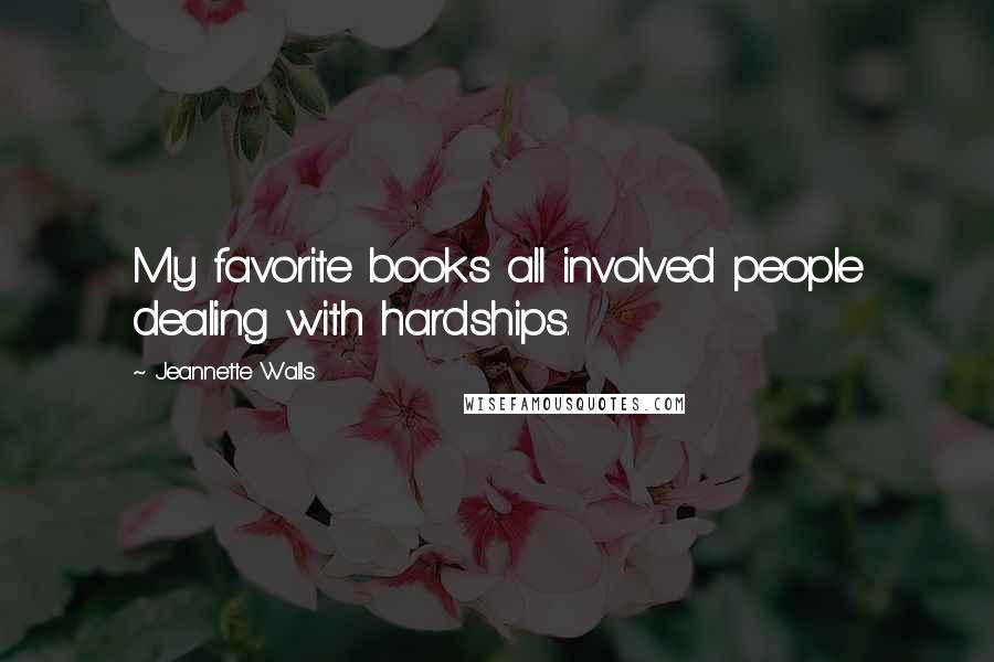 Jeannette Walls Quotes: My favorite books all involved people dealing with hardships.