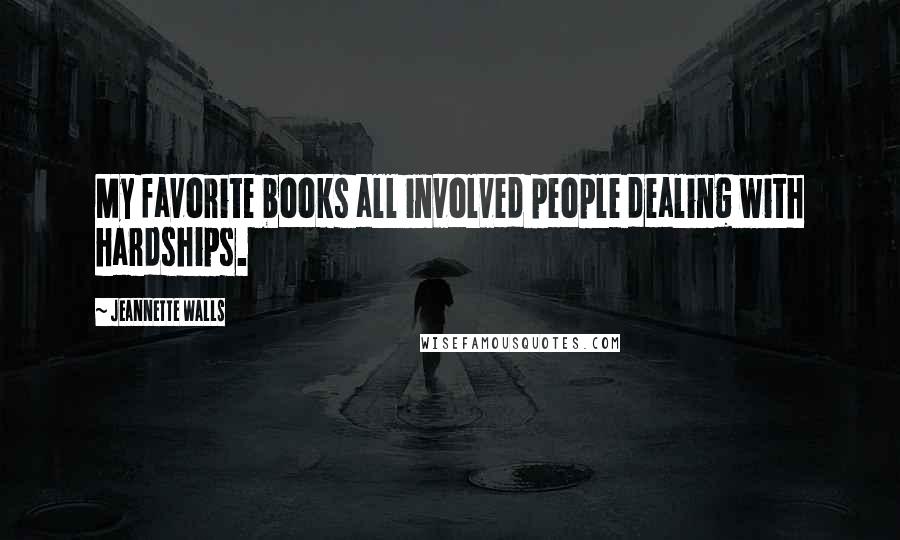 Jeannette Walls Quotes: My favorite books all involved people dealing with hardships.