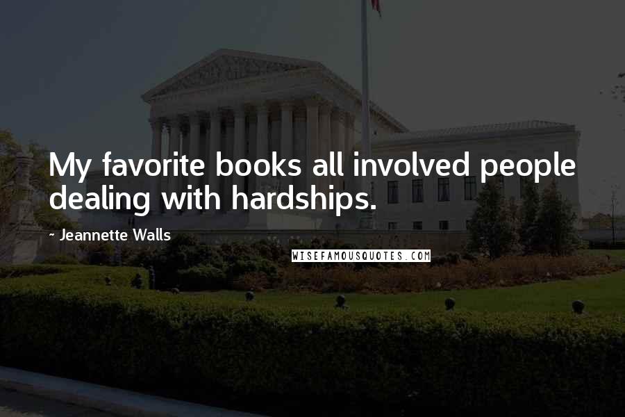 Jeannette Walls Quotes: My favorite books all involved people dealing with hardships.