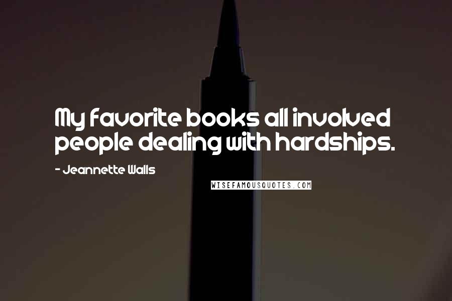 Jeannette Walls Quotes: My favorite books all involved people dealing with hardships.