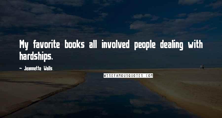 Jeannette Walls Quotes: My favorite books all involved people dealing with hardships.