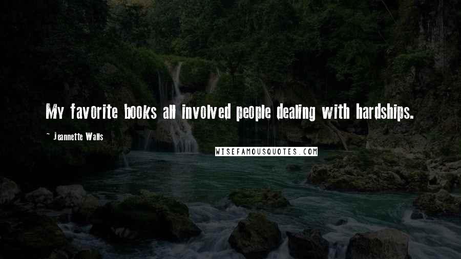 Jeannette Walls Quotes: My favorite books all involved people dealing with hardships.