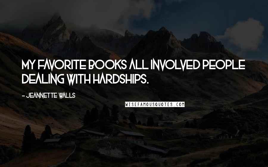Jeannette Walls Quotes: My favorite books all involved people dealing with hardships.