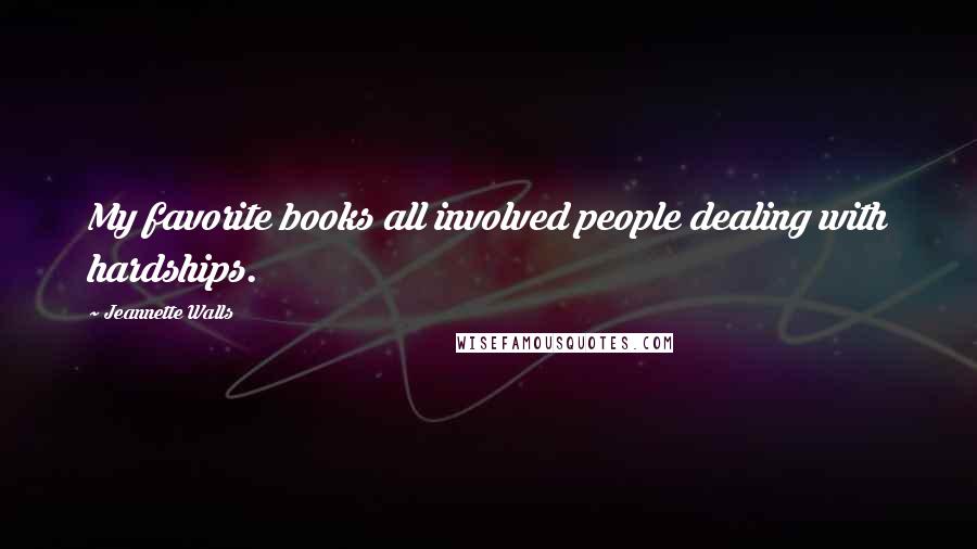 Jeannette Walls Quotes: My favorite books all involved people dealing with hardships.