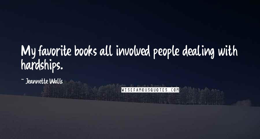 Jeannette Walls Quotes: My favorite books all involved people dealing with hardships.