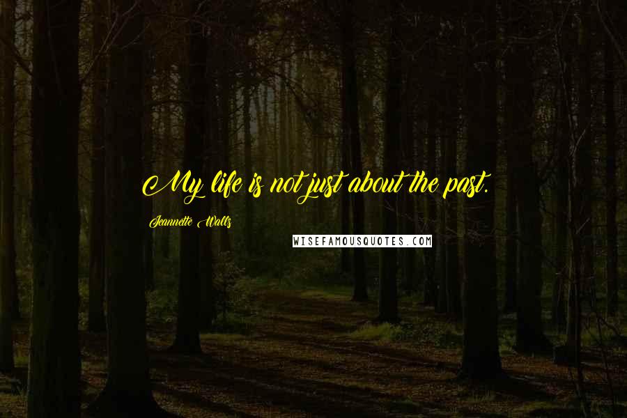 Jeannette Walls Quotes: My life is not just about the past.