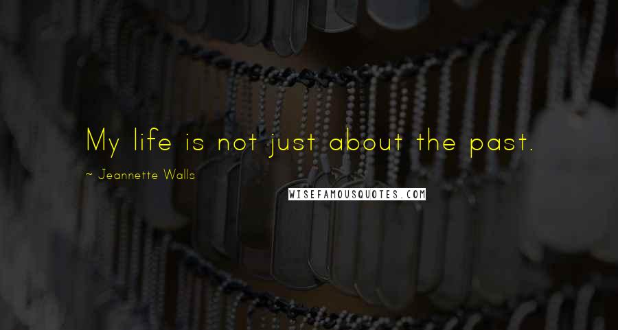 Jeannette Walls Quotes: My life is not just about the past.