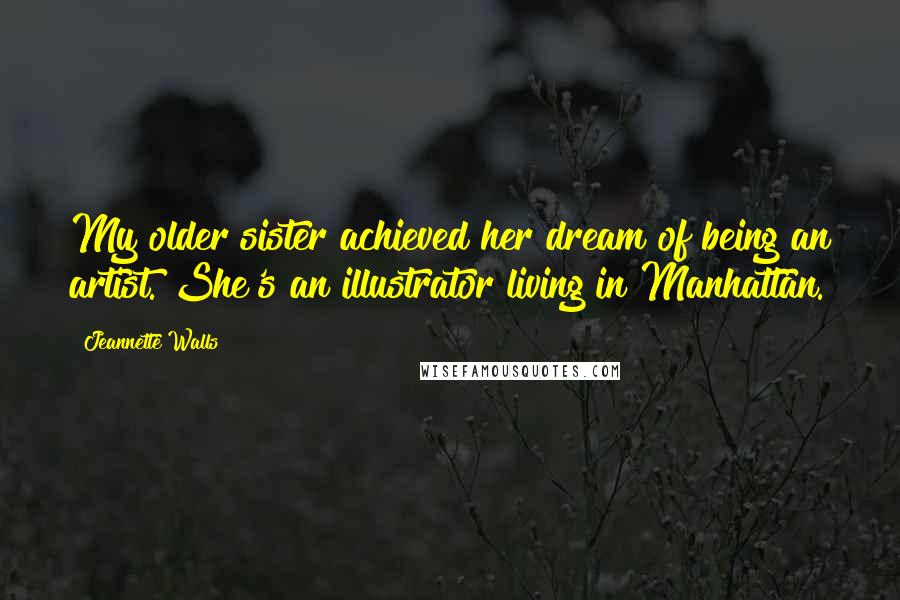 Jeannette Walls Quotes: My older sister achieved her dream of being an artist. She's an illustrator living in Manhattan.