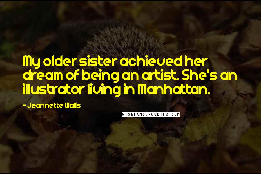 Jeannette Walls Quotes: My older sister achieved her dream of being an artist. She's an illustrator living in Manhattan.