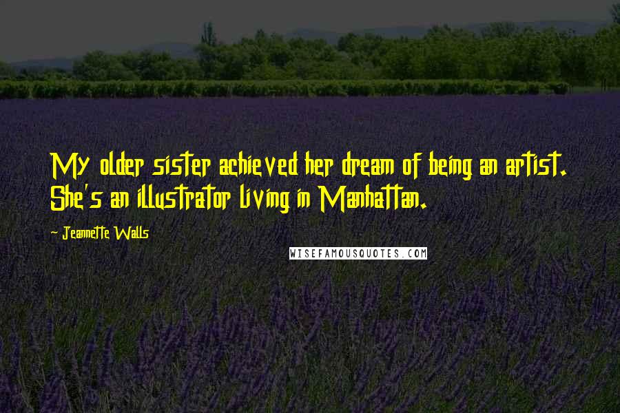 Jeannette Walls Quotes: My older sister achieved her dream of being an artist. She's an illustrator living in Manhattan.