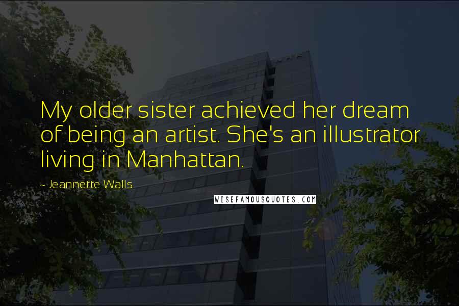 Jeannette Walls Quotes: My older sister achieved her dream of being an artist. She's an illustrator living in Manhattan.