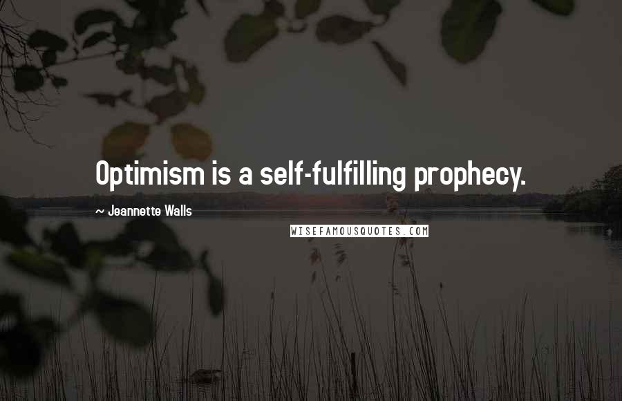 Jeannette Walls Quotes: Optimism is a self-fulfilling prophecy.