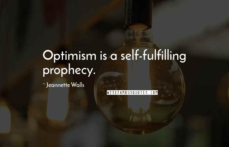 Jeannette Walls Quotes: Optimism is a self-fulfilling prophecy.