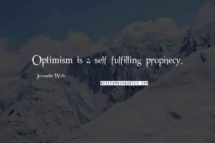 Jeannette Walls Quotes: Optimism is a self-fulfilling prophecy.