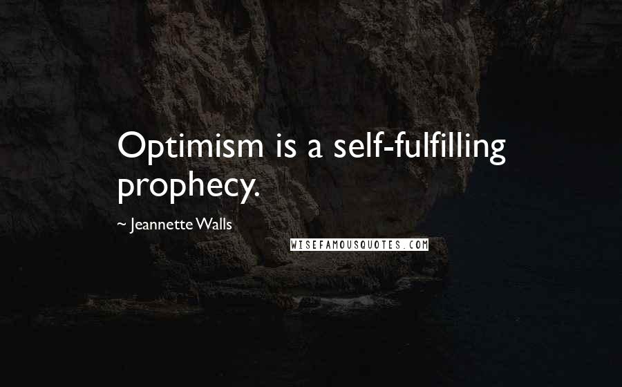 Jeannette Walls Quotes: Optimism is a self-fulfilling prophecy.