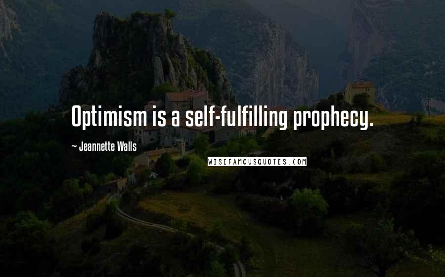 Jeannette Walls Quotes: Optimism is a self-fulfilling prophecy.