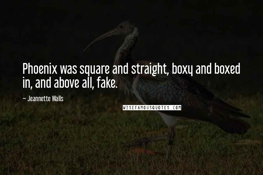 Jeannette Walls Quotes: Phoenix was square and straight, boxy and boxed in, and above all, fake.