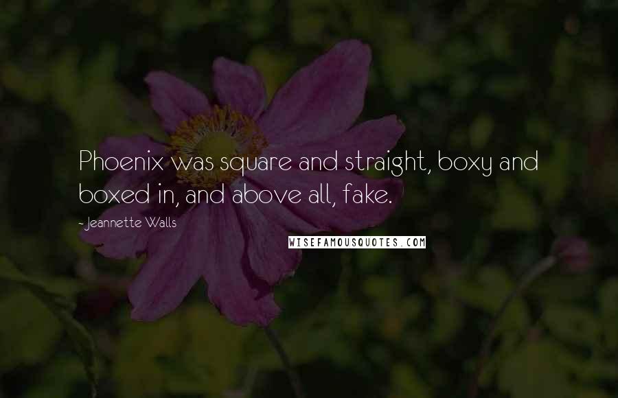 Jeannette Walls Quotes: Phoenix was square and straight, boxy and boxed in, and above all, fake.