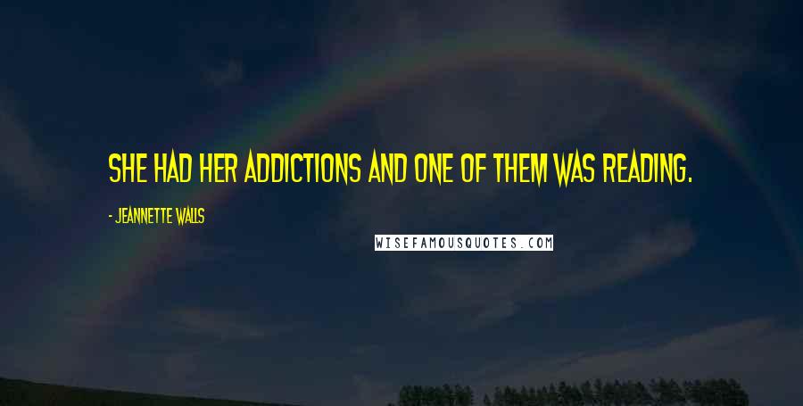 Jeannette Walls Quotes: She had her addictions and one of them was reading.