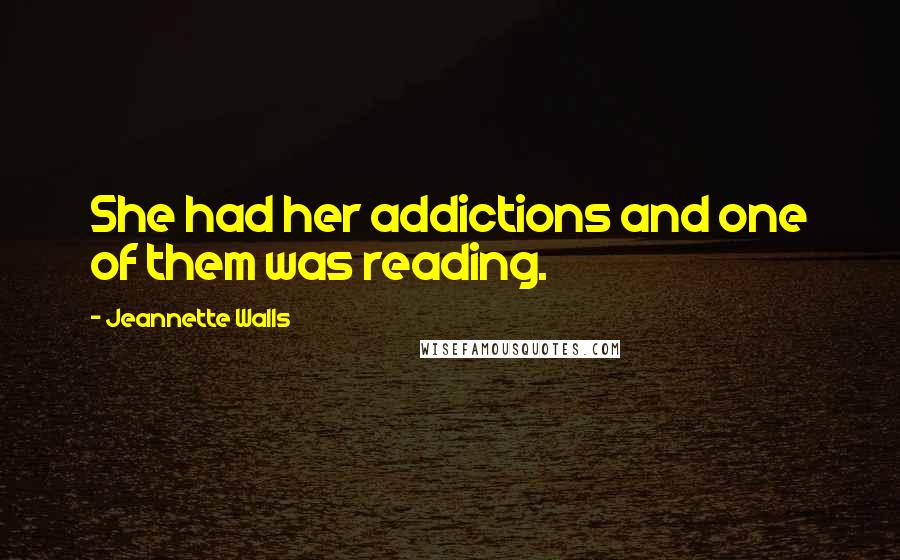 Jeannette Walls Quotes: She had her addictions and one of them was reading.