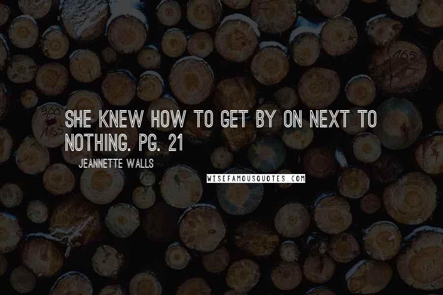 Jeannette Walls Quotes: She knew how to get by on next to nothing. pg. 21