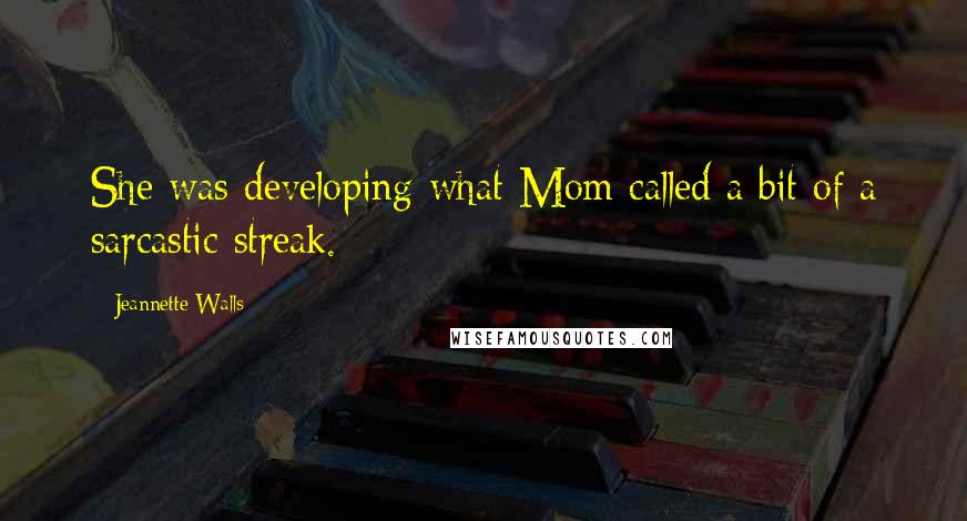 Jeannette Walls Quotes: She was developing what Mom called a bit of a sarcastic streak.