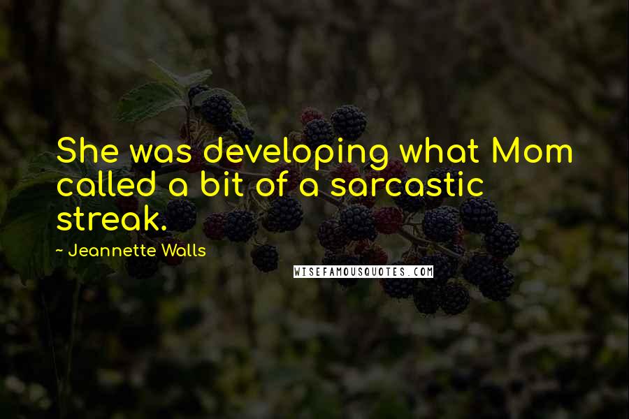 Jeannette Walls Quotes: She was developing what Mom called a bit of a sarcastic streak.