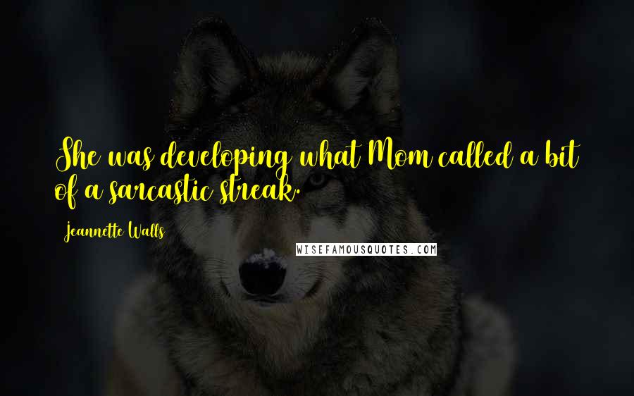 Jeannette Walls Quotes: She was developing what Mom called a bit of a sarcastic streak.