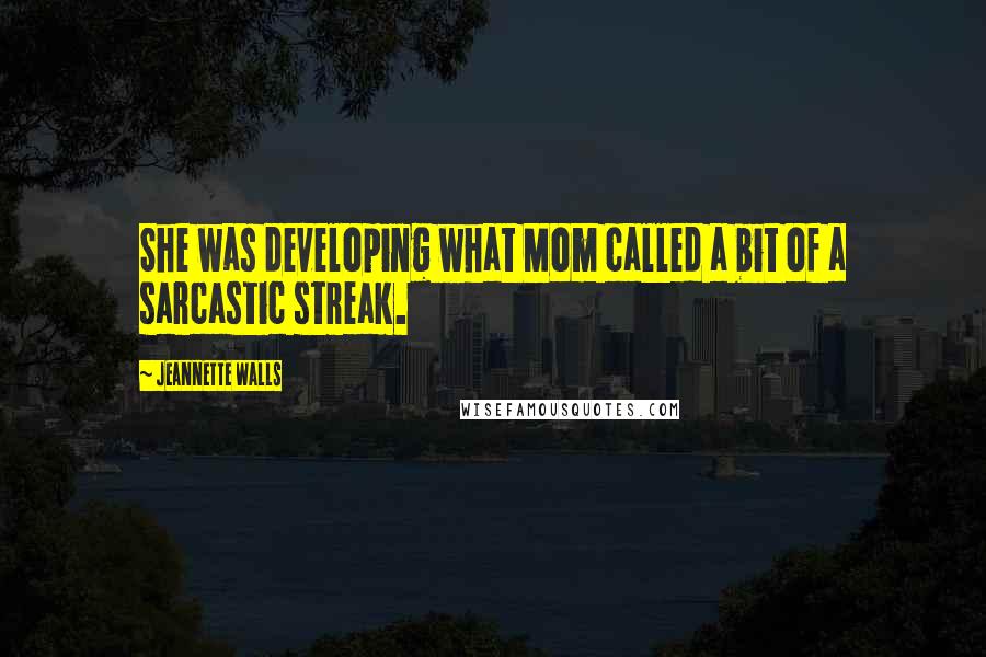 Jeannette Walls Quotes: She was developing what Mom called a bit of a sarcastic streak.