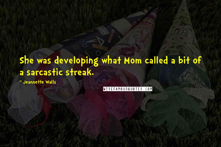 Jeannette Walls Quotes: She was developing what Mom called a bit of a sarcastic streak.