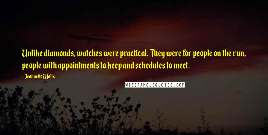 Jeannette Walls Quotes: Unlike diamonds, watches were practical. They were for people on the run, people with appointments to keep and schedules to meet.