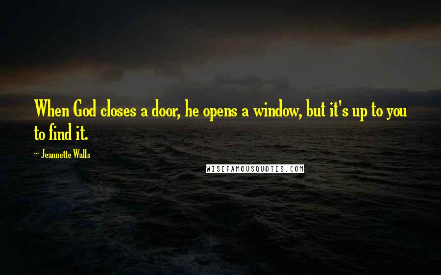 Jeannette Walls Quotes: When God closes a door, he opens a window, but it's up to you to find it.