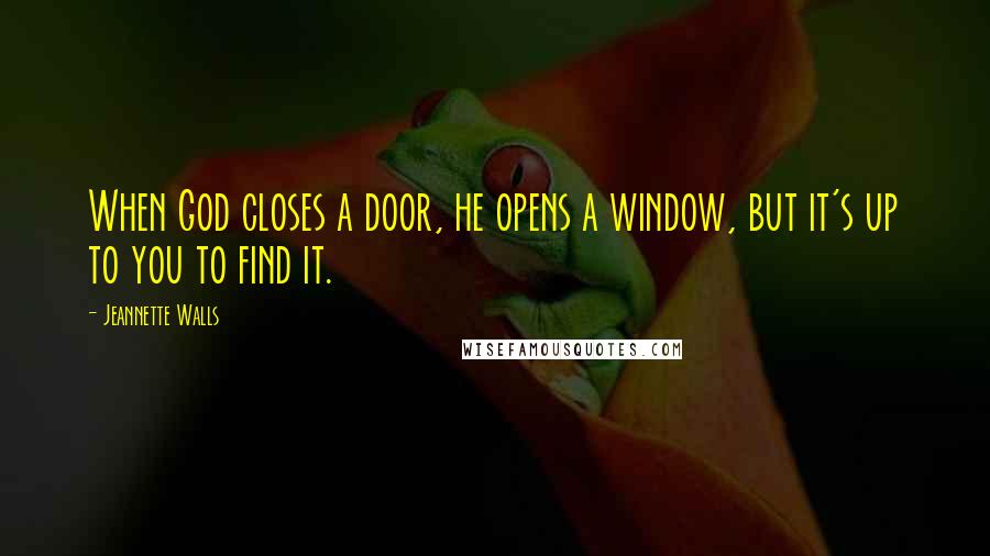 Jeannette Walls Quotes: When God closes a door, he opens a window, but it's up to you to find it.