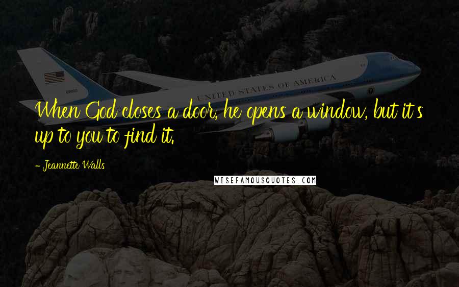 Jeannette Walls Quotes: When God closes a door, he opens a window, but it's up to you to find it.