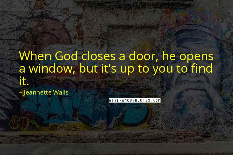 Jeannette Walls Quotes: When God closes a door, he opens a window, but it's up to you to find it.