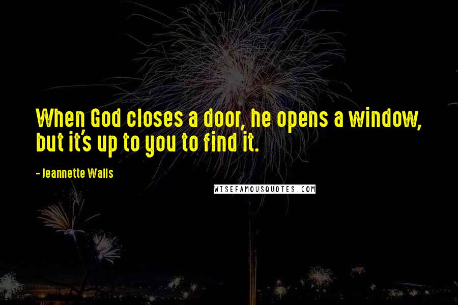 Jeannette Walls Quotes: When God closes a door, he opens a window, but it's up to you to find it.