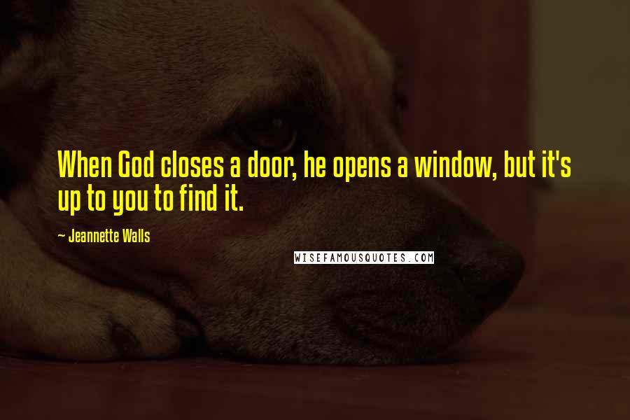 Jeannette Walls Quotes: When God closes a door, he opens a window, but it's up to you to find it.