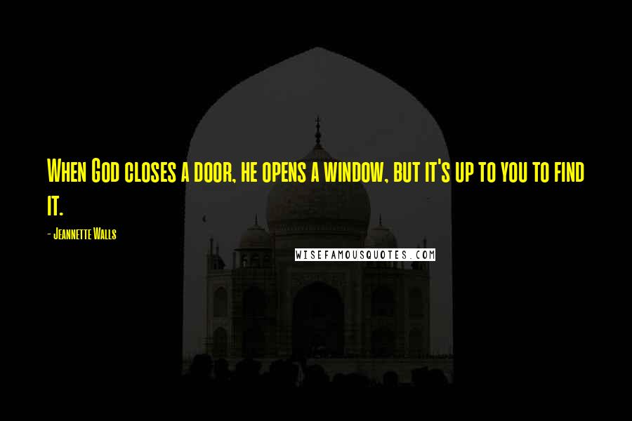 Jeannette Walls Quotes: When God closes a door, he opens a window, but it's up to you to find it.