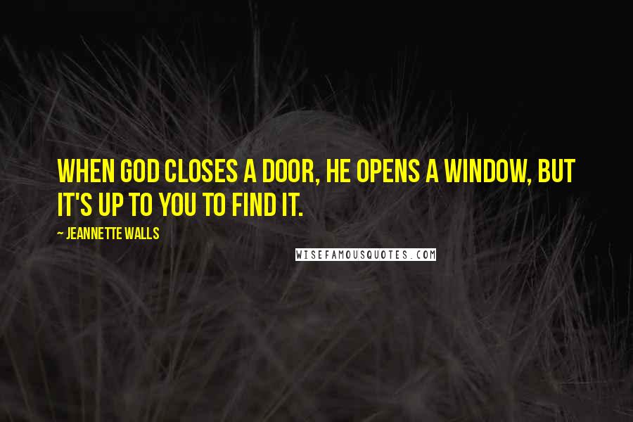 Jeannette Walls Quotes: When God closes a door, he opens a window, but it's up to you to find it.