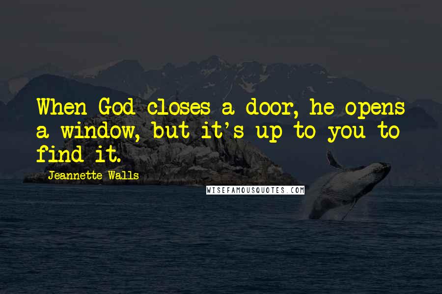 Jeannette Walls Quotes: When God closes a door, he opens a window, but it's up to you to find it.