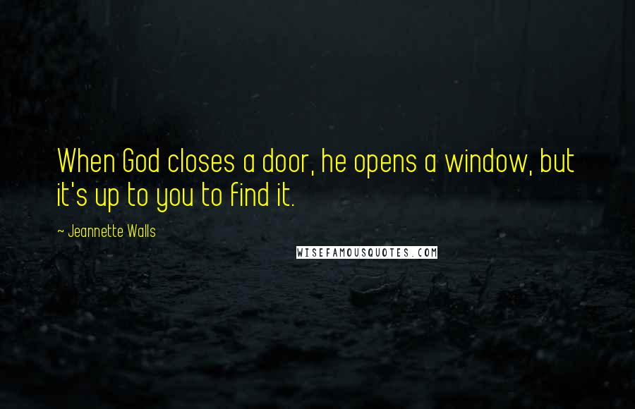 Jeannette Walls Quotes: When God closes a door, he opens a window, but it's up to you to find it.