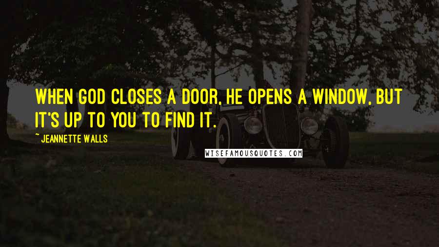 Jeannette Walls Quotes: When God closes a door, he opens a window, but it's up to you to find it.