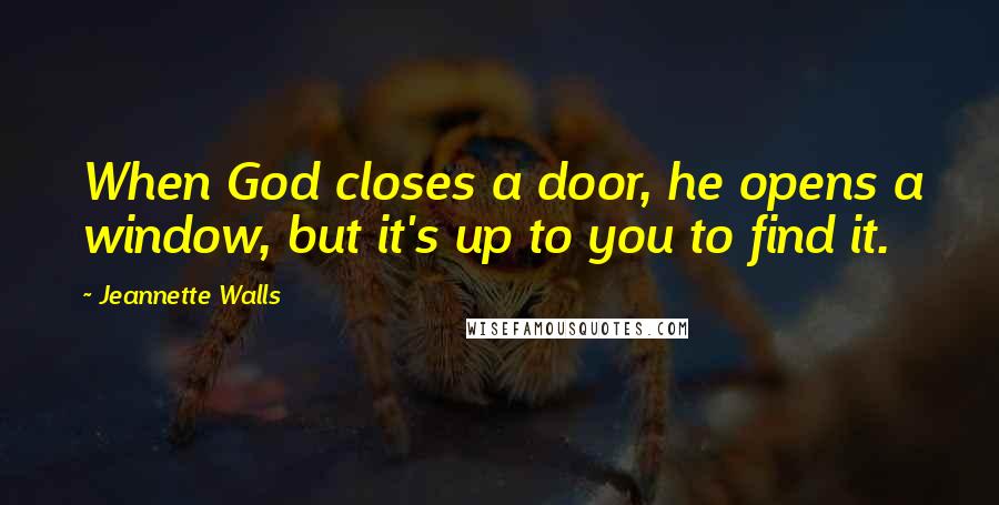 Jeannette Walls Quotes: When God closes a door, he opens a window, but it's up to you to find it.