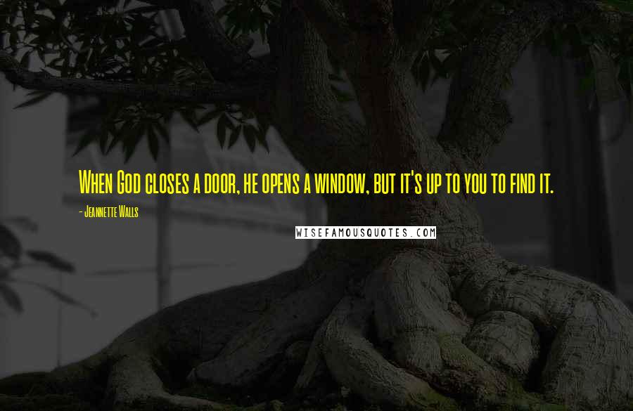 Jeannette Walls Quotes: When God closes a door, he opens a window, but it's up to you to find it.